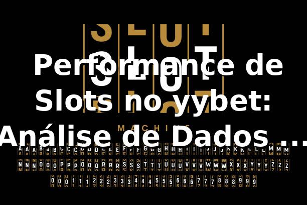 📊 Performance de Slots no yybet: Análise de Dados e yybet app